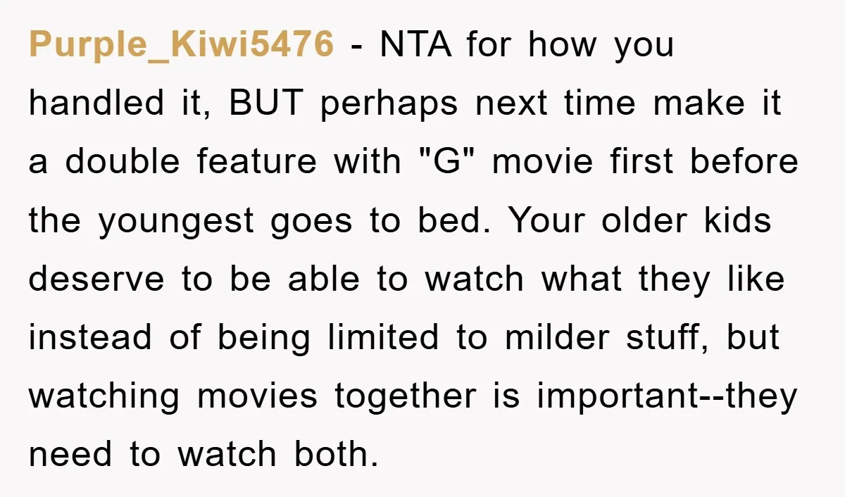 Purple_Kiwi5476 − NTA for how you handled it, BUT perhaps next time make it a double feature with "G" movie first before the youngest goes to bed. Your older kids...