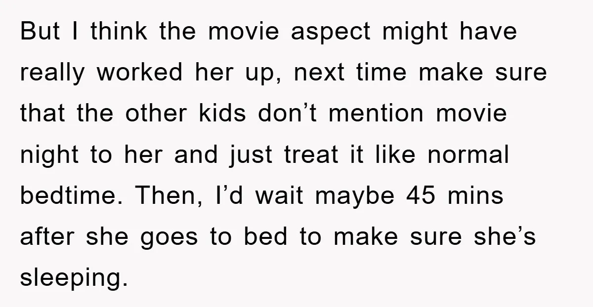 But I think the movie aspect might have really worked her up, next time make sure that the other kids don’t mention movie night to her and just treat it...