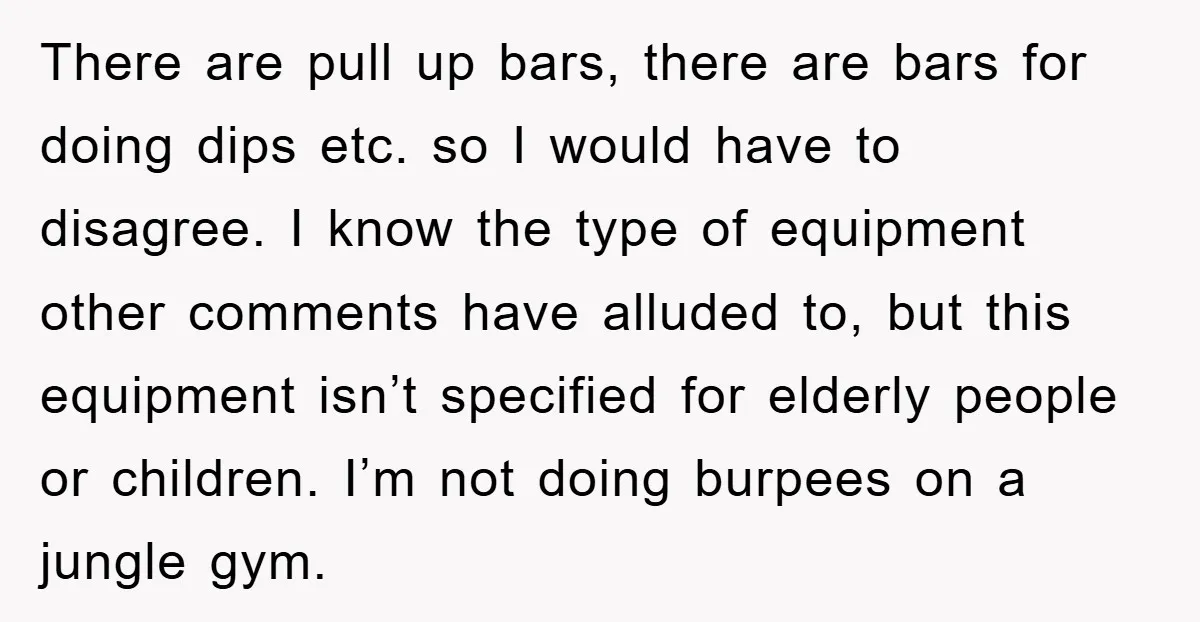 There are pull up bars, there are bars for doing dips etc. so I would have to disagree. I know the type of equipment other comments have alluded to, but...