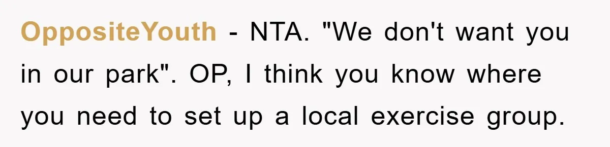 OppositeYouth − NTA. "We don't want you in our park". OP, I think you know where you need to set up a local exercise group.