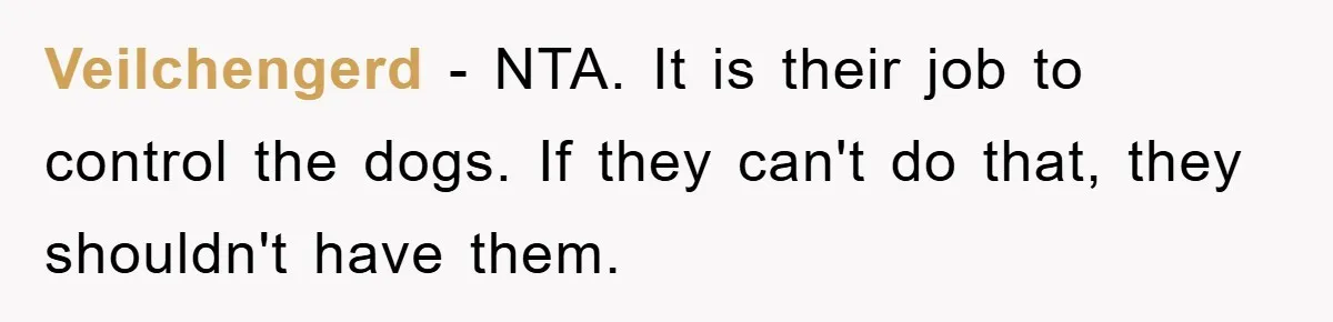 Veilchengerd − NTA. It is their job to control the dogs. If they can't do that, they shouldn't have them.