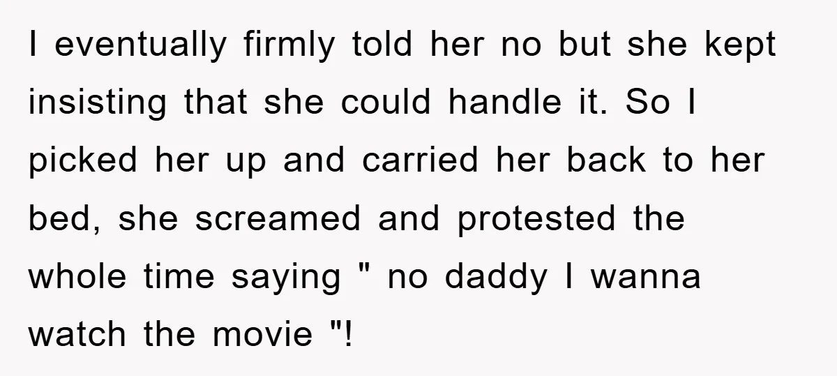 I eventually firmly told her no but she kept insisting that she could handle it. So I picked her up and carried her back to her bed, she screamed and...