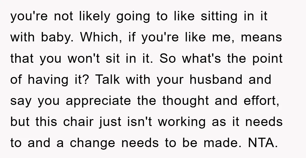 you're not likely going to like sitting in it with baby. Which, if you're like me, means that you won't sit in it. So what's the point of having it?...