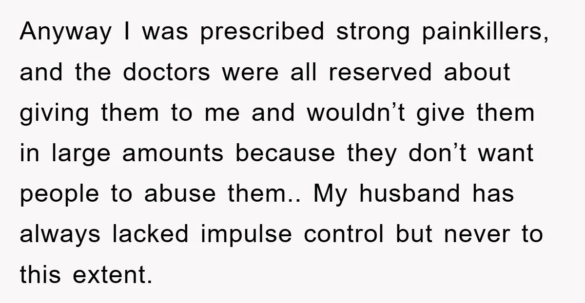 Anyway I was prescribed strong painkillers, and the doctors were all reserved about giving them to me and wouldn’t give them in large amounts because they don’t want people to...
