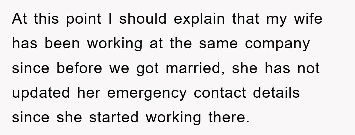 At this point I should explain that my wife has been working at the same company since before we got married, she has not updated her emergency contact details since...