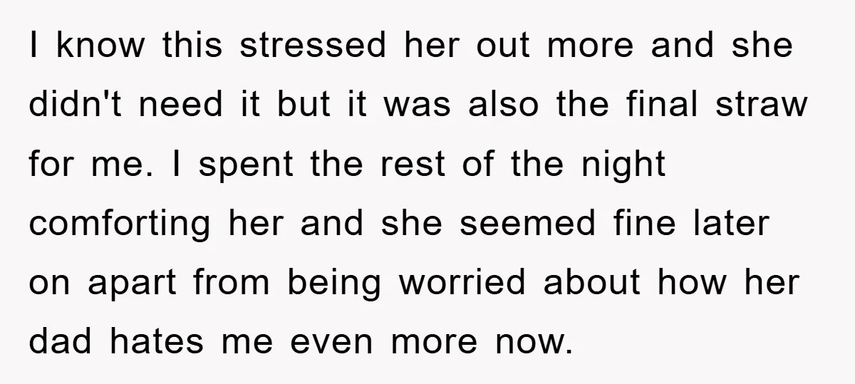 I know this stressed her out more and she didn't need it but it was also the final straw for me. I spent the rest of the night comforting her...