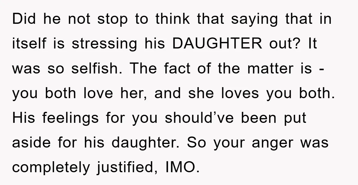 Did he not stop to think that saying that in itself is stressing his DAUGHTER out? It was so selfish. The fact of the matter is - you both love...