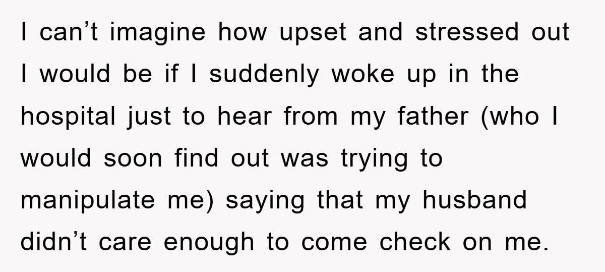 I can’t imagine how upset and stressed out I would be if I suddenly woke up in the hospital just to hear from my father (who I would soon find...