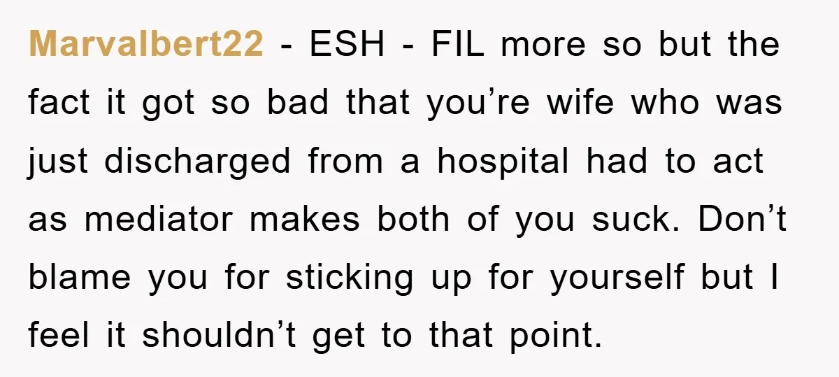 Marvalbert22 − ESH - FIL more so but the fact it got so bad that you’re wife who was just discharged from a hospital had to act as mediator makes...