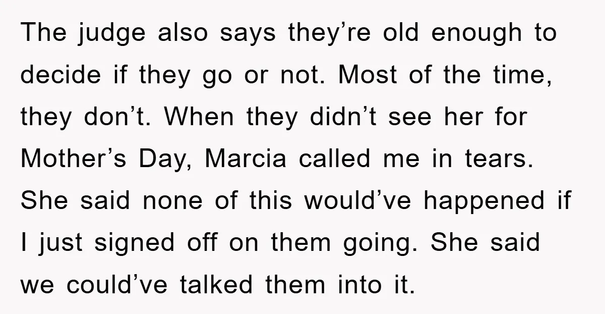 The judge also says they’re old enough to decide if they go or not. Most of the time, they don’t. When they didn’t see her for Mother’s Day, Marcia called...