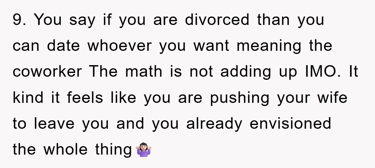 9. You say if you are divorced than you can date whoever you want meaning the coworker The math is not adding up IMO. It kind it feels like you...
