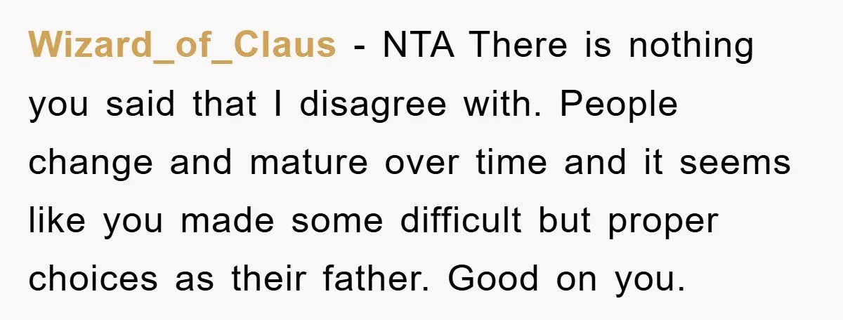 Wizard_of_Claus − NTA There is nothing you said that I disagree with. People change and mature over time and it seems like you made some difficult but proper choices as...