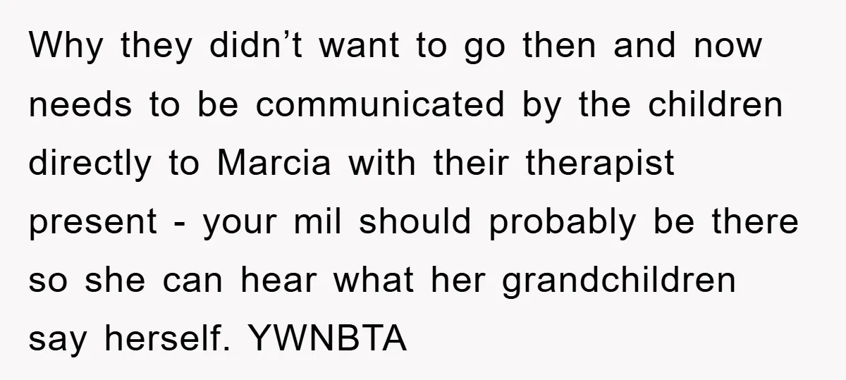 Why they didn’t want to go then and now needs to be communicated by the children directly to Marcia with their therapist present - your mil should probably be there...