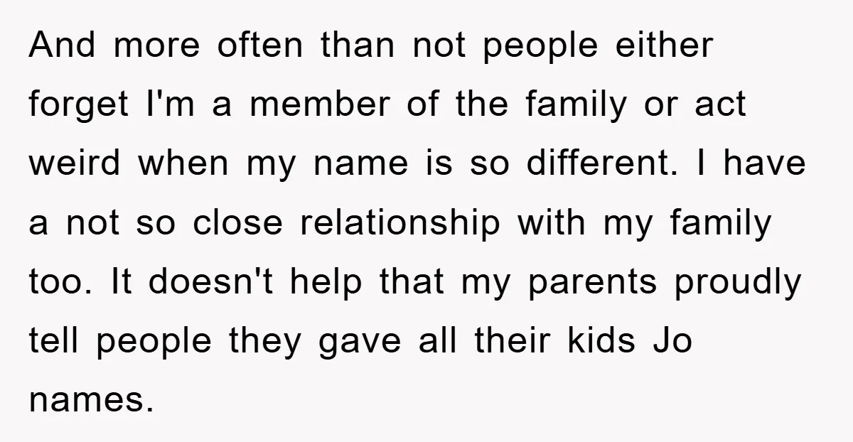 And more often than not people either forget I'm a member of the family or act weird when my name is so different. I have a not so close relationship...