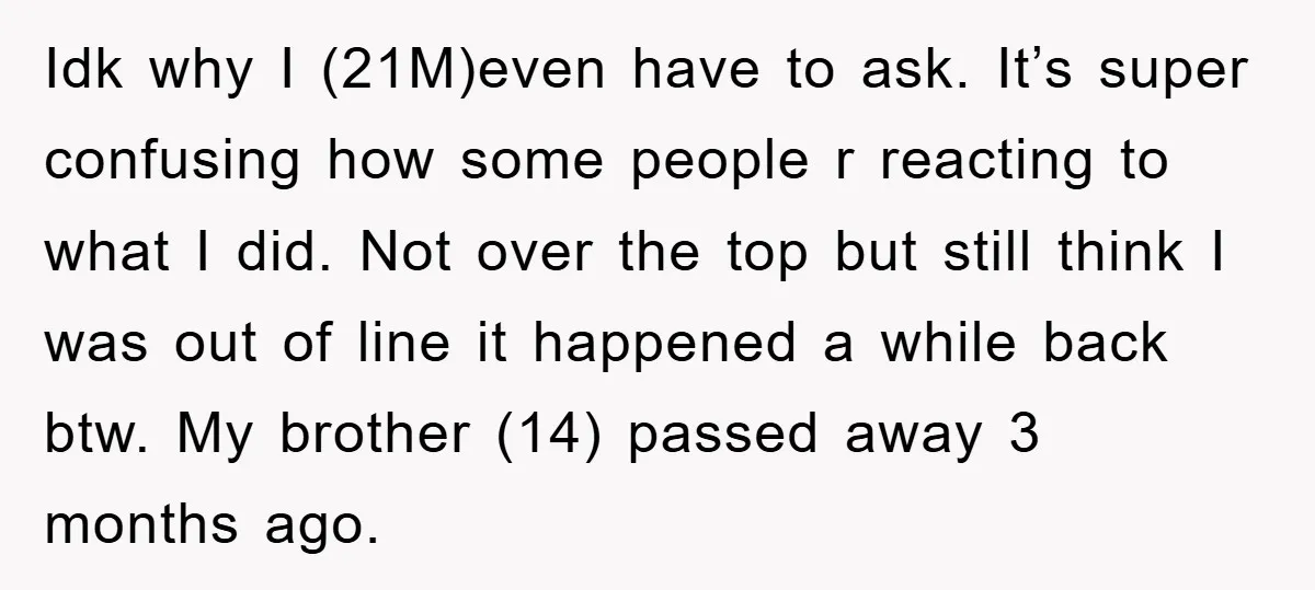 Idk why I (21M)even have to ask. It’s super confusing how some people r reacting to what I did. Not over the top but still think I was out of...