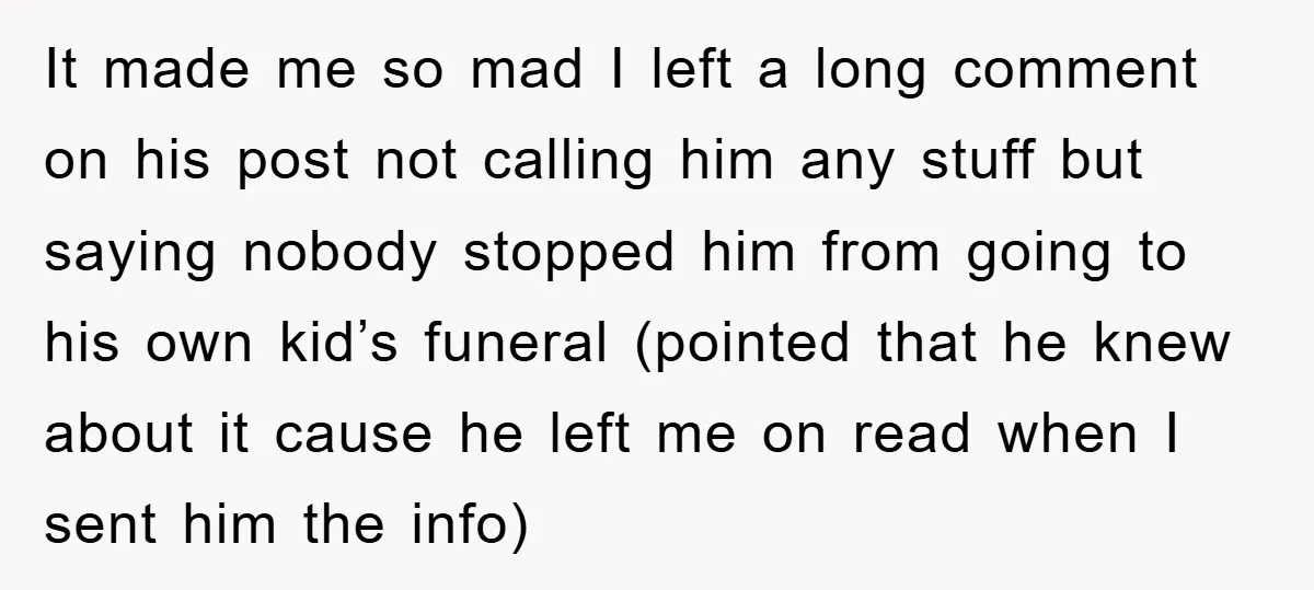 It made me so mad I left a long comment on his post not calling him any stuff but saying nobody stopped him from going to his own kid’s funeral...