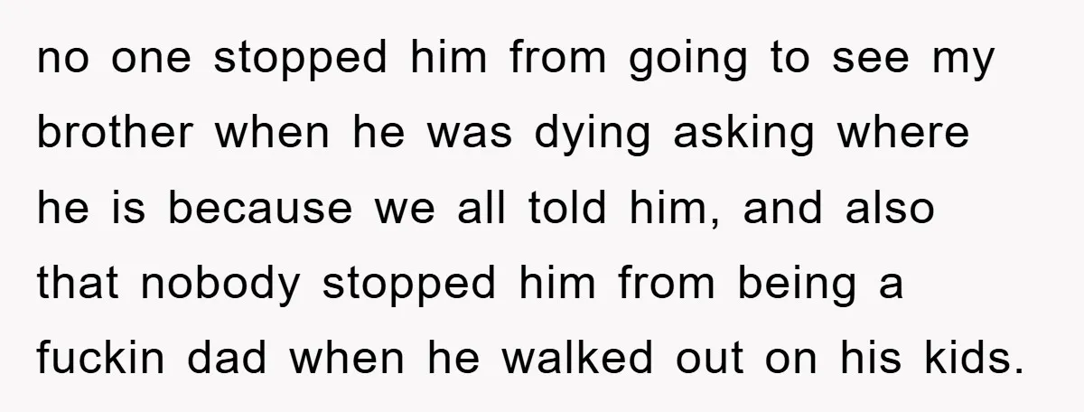 no one stopped him from going to see my brother when he was dying asking where he is because we all told him, and also that nobody stopped him from...