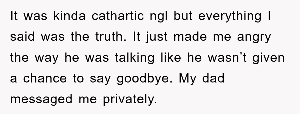 It was kinda cathartic ngl but everything I said was the truth. It just made me angry the way he was talking like he wasn’t given a chance to say...