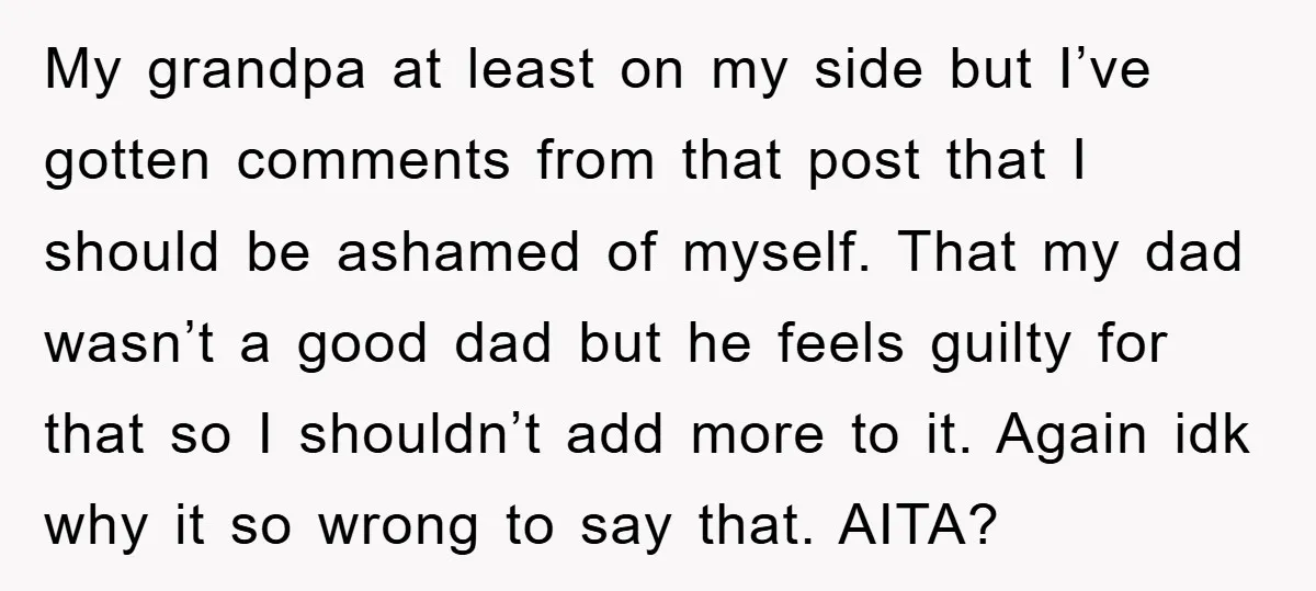 My grandpa at least on my side but I’ve gotten comments from that post that I should be ashamed of myself. That my dad wasn’t a good dad but he...