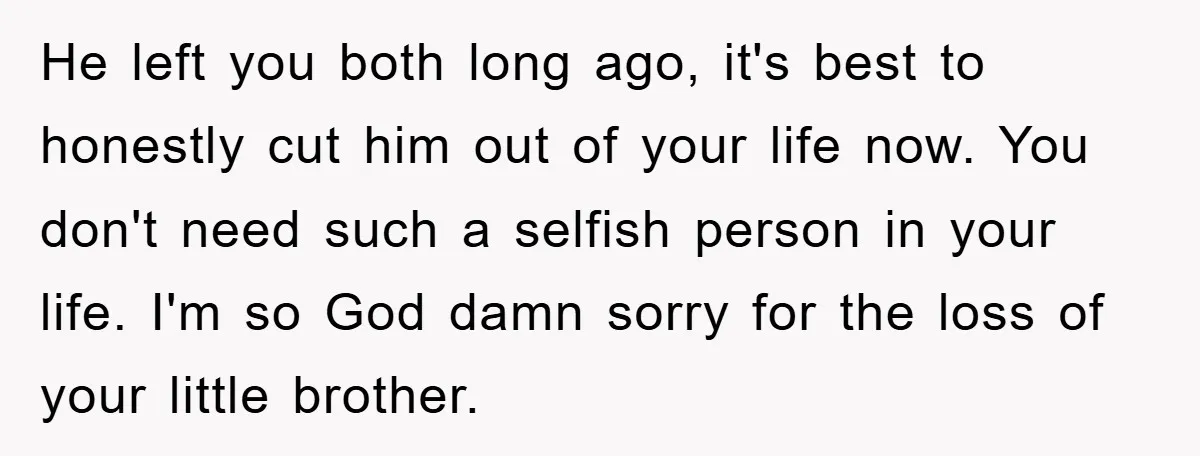 He left you both long ago, it's best to honestly cut him out of your life now. You don't need such a selfish person in your life. I'm so God...