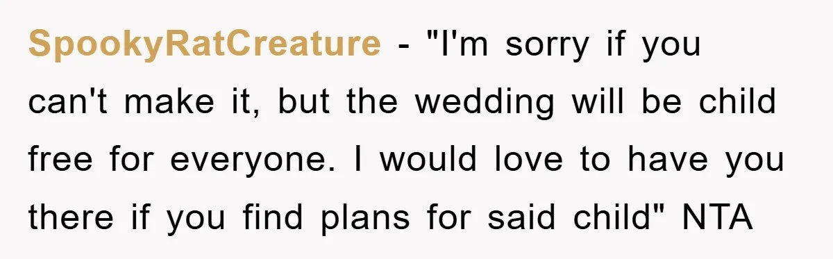 SpookyRatCreature − "I'm sorry if you can't make it, but the wedding will be child free for everyone. I would love to have you there if you find plans for...