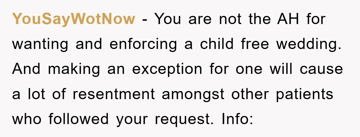 YouSayWotNow − You are not the AH for wanting and enforcing a child free wedding. And making an exception for one will cause a lot of resentment amongst other patients...