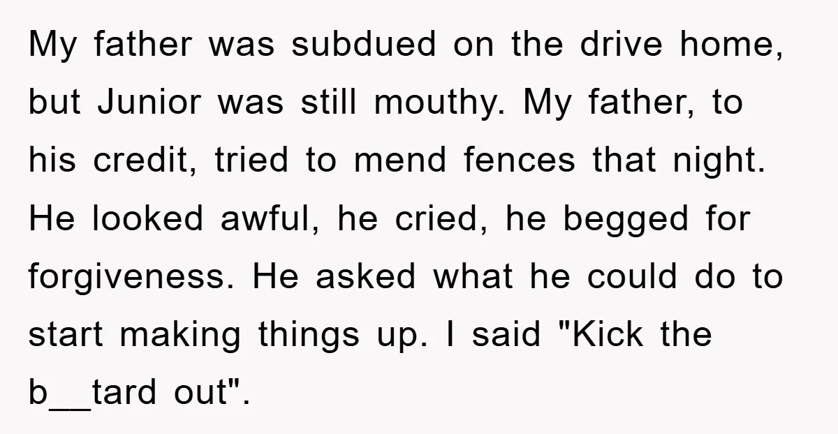 My father was subdued on the drive home, but Junior was still mouthy. My father, to his credit, tried to mend fences that night. He looked awful, he cried, he...