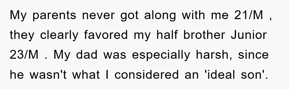 My parents never got along with me 21/M , they clearly favored my half brother Junior 23/M . My dad was especially harsh, since he wasn't what I considered an...