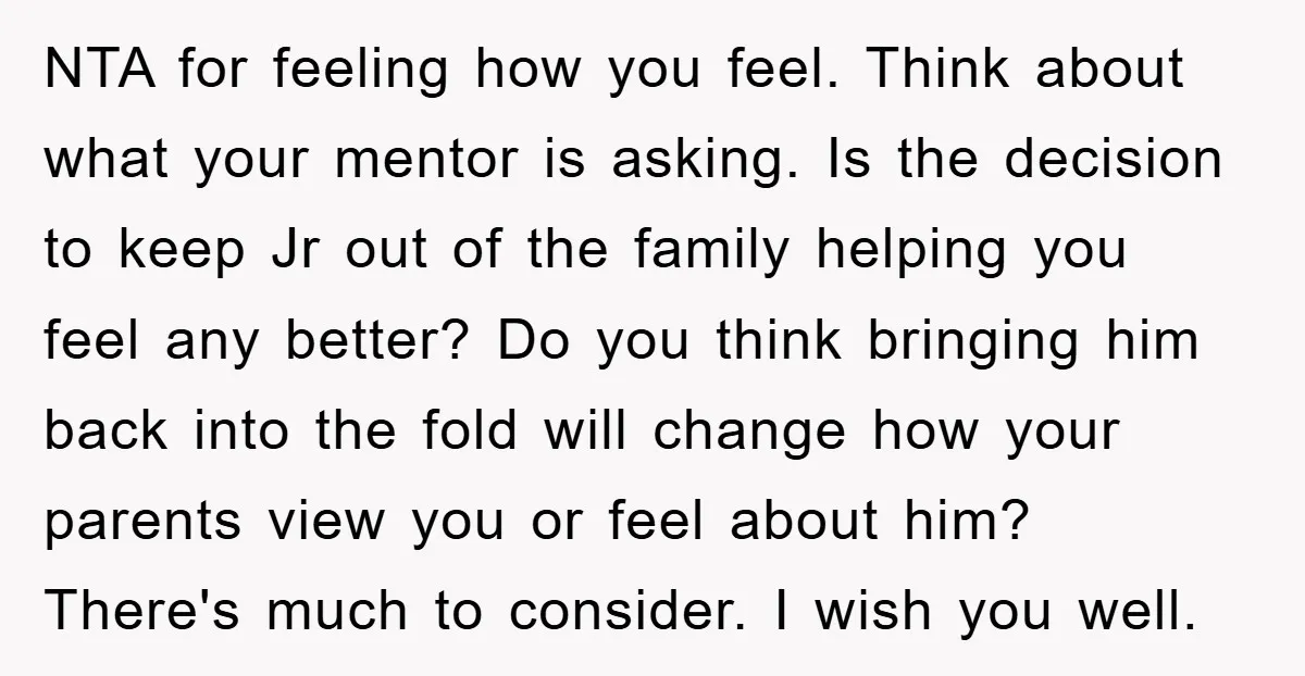 NTA for feeling how you feel. Think about what your mentor is asking. Is the decision to keep Jr out of the family helping you feel any better? Do you...