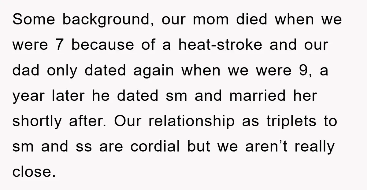 Some background, our mom died when we were 7 because of a heat-stroke and our dad only dated again when we were 9, a year later he dated sm and...