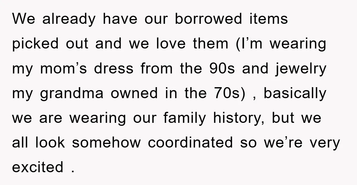 We already have our borrowed items picked out and we love them (I’m wearing my mom’s dress from the 90s and jewelry my grandma owned in the 70s) , basically...