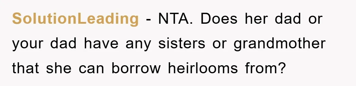 SolutionLeading − NTA. Does her dad or your dad have any sisters or grandmother that she can borrow heirlooms from?