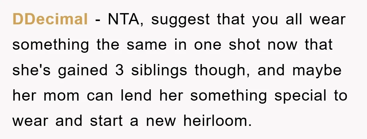 DDecimal − NTA, suggest that you all wear something the same in one shot now that she's gained 3 siblings though, and maybe her mom can lend her something special...