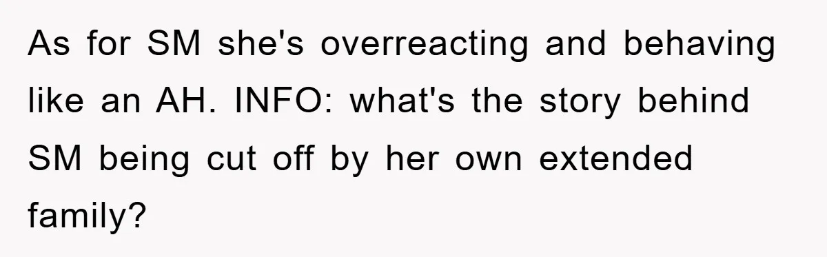 As for SM she's overreacting and behaving like an AH. INFO: what's the story behind SM being cut off by her own extended family?