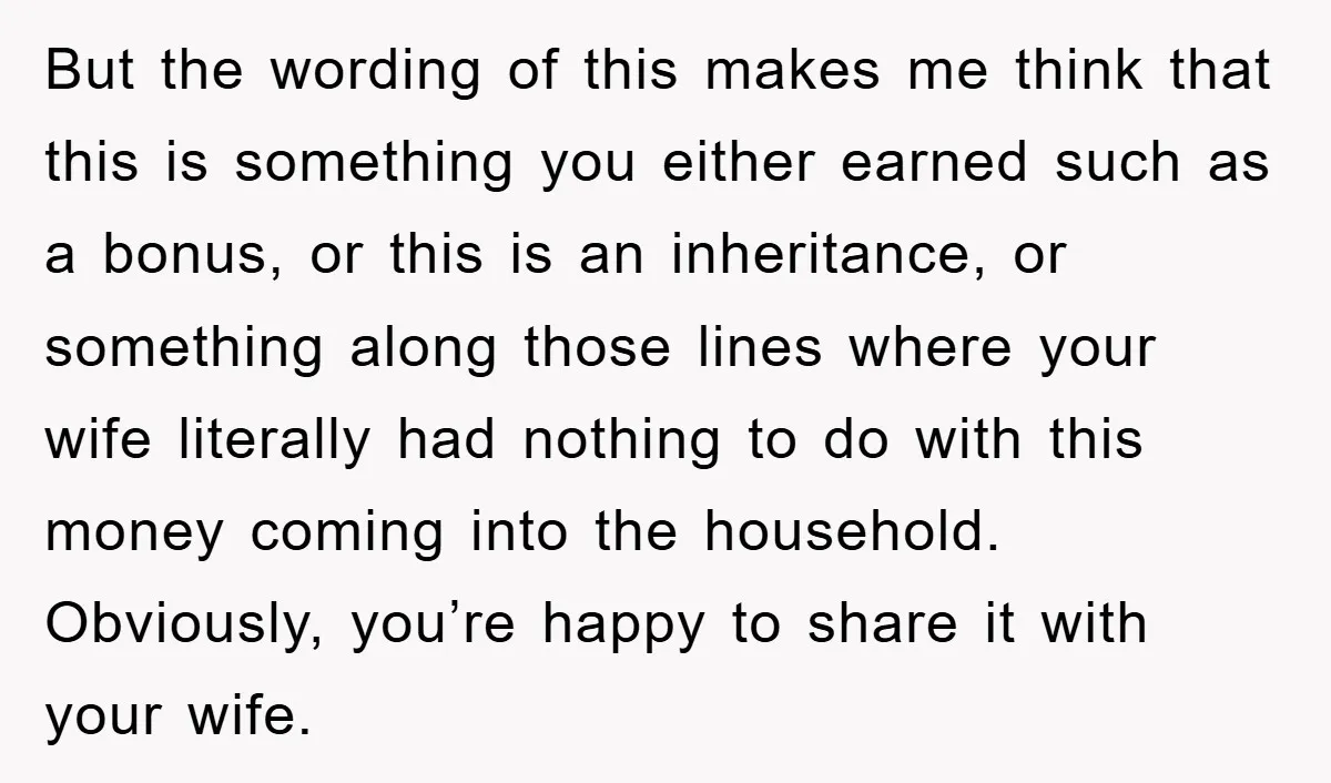 But the wording of this makes me think that this is something you either earned such as a bonus, or this is an inheritance, or something along those lines where...