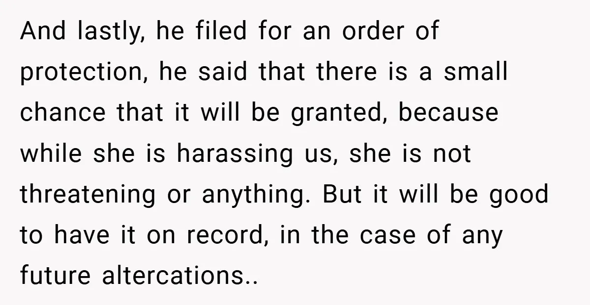 And lastly, he filed for an order of protection, he said that there is a small chance that it will be granted, because while she is harassing us, she is...