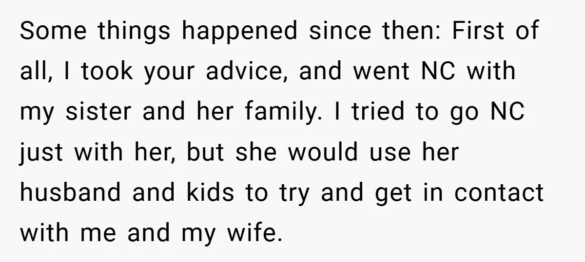 Some things happened since then: First of all, I took your advice, and went NC with my sister and her family. I tried to go NC just with her, but...