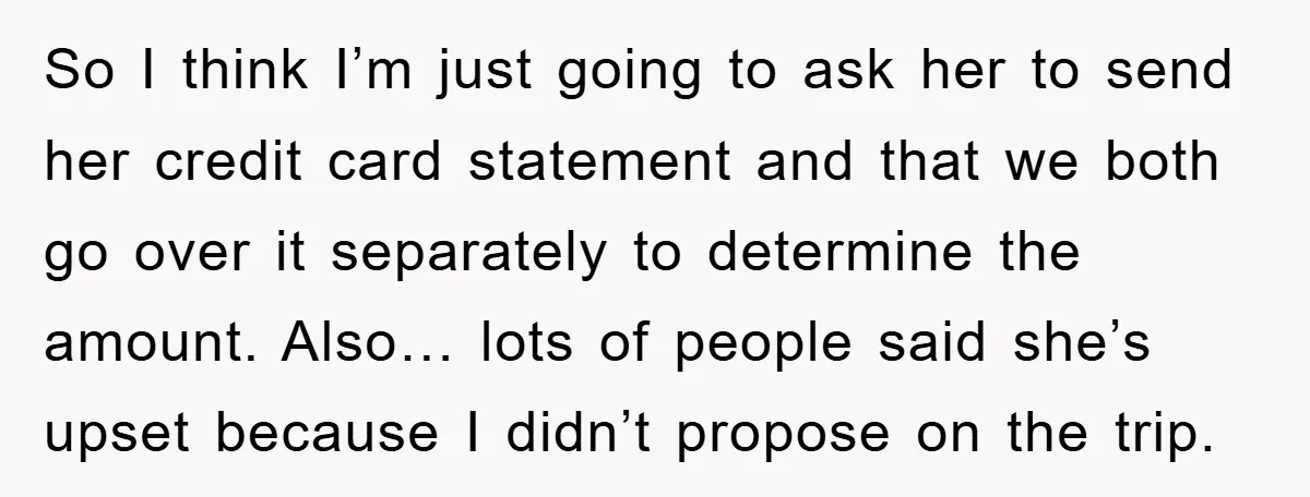 So I think I’m just going to ask her to send her credit card statement and that we both go over it separately to determine the amount. Also… lots of...