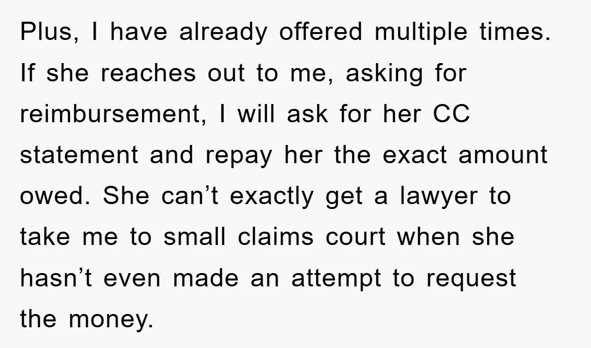 Plus, I have already offered multiple times. If she reaches out to me, asking for reimbursement, I will ask for her CC statement and repay her the exact amount owed....