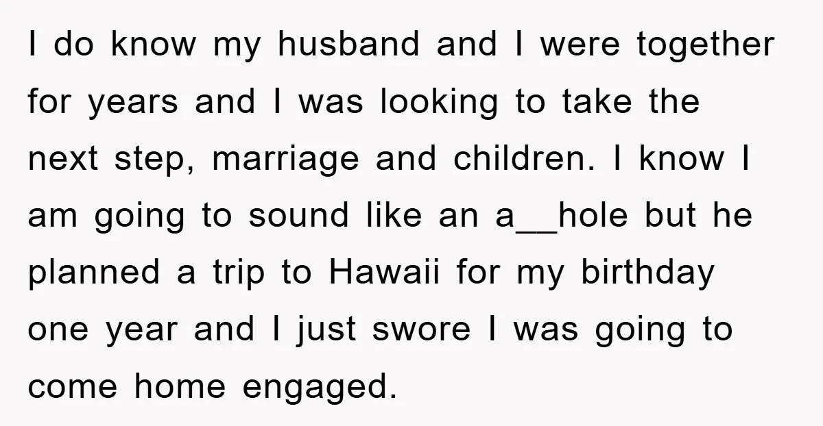 I do know my husband and I were together for years and I was looking to take the next step, marriage and children. I know I am going to sound...