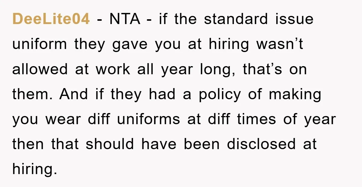 DeeLite04 − NTA - if the standard issue uniform they gave you at hiring wasn’t allowed at work all year long, that’s on them. And if they had a policy...