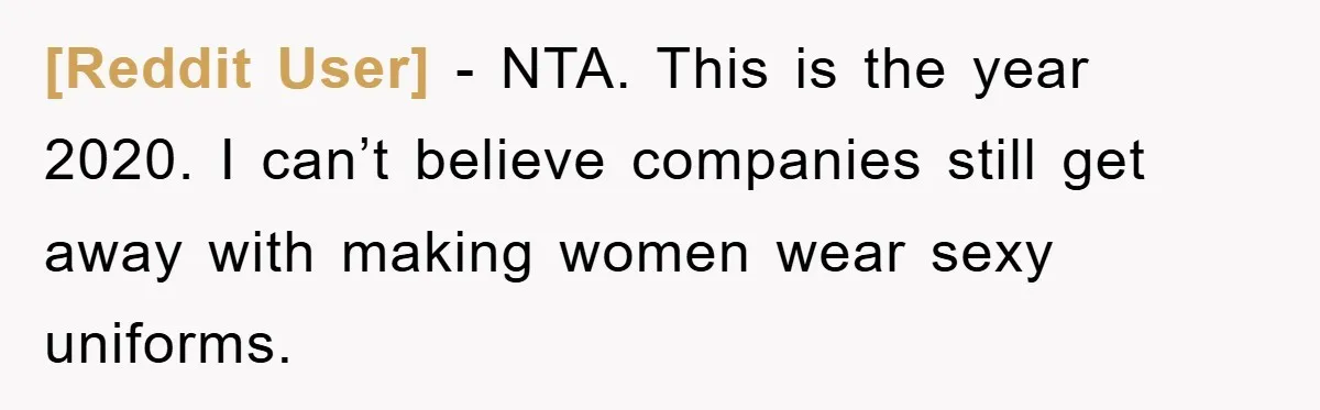 [Reddit User] − NTA. This is the year 2020. I can’t believe companies still get away with making women wear sexy uniforms.