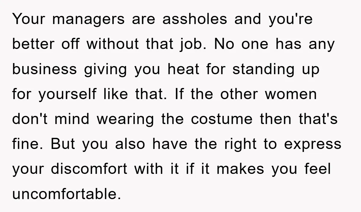 Your managers are assholes and you're better off without that job. No one has any business giving you heat for standing up for yourself like that. If the other women...