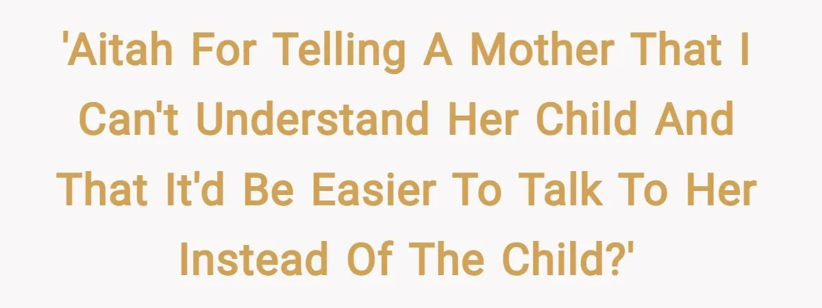 'AITAH for telling a mother that i can't understand her child and that it'd be easier to talk to her instead of the child?'