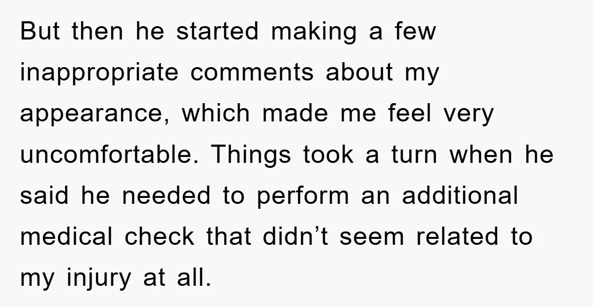 But then he started making a few inappropriate comments about my appearance, which made me feel very uncomfortable. Things took a turn when he said he needed to perform an...