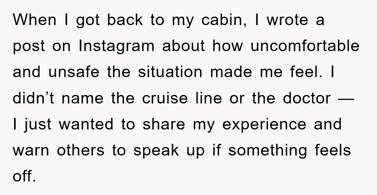 When I got back to my cabin, I wrote a post on Instagram about how uncomfortable and unsafe the situation made me feel. I didn’t name the cruise line or...