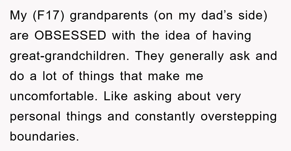 My (F17) grandparents (on my dad’s side) are OBSESSED with the idea of having great-grandchildren. They generally ask and do a lot of things that make me uncomfortable. Like asking...