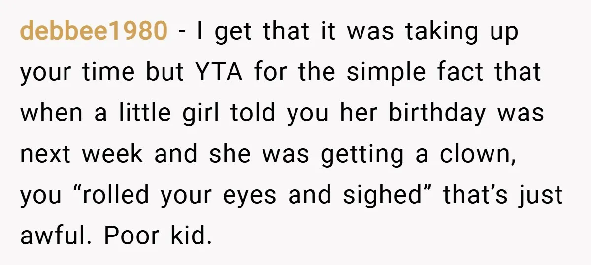 debbee1980 − I get that it was taking up your time but YTA for the simple fact that when a little girl told you her birthday was next week and...