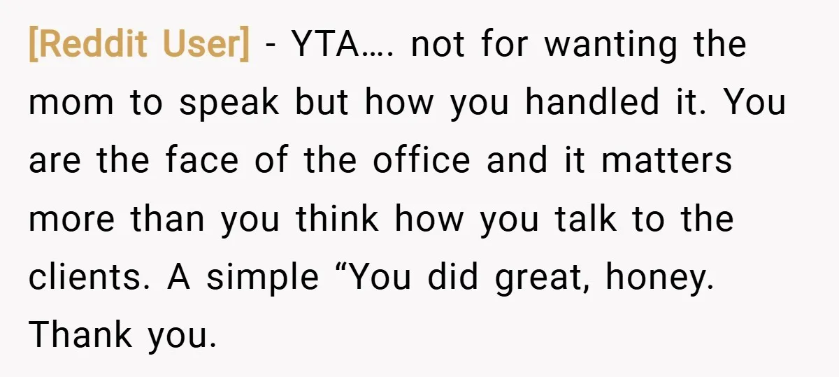 [Reddit User] − YTA…. not for wanting the mom to speak but how you handled it. You are the face of the office and it matters more than you think...