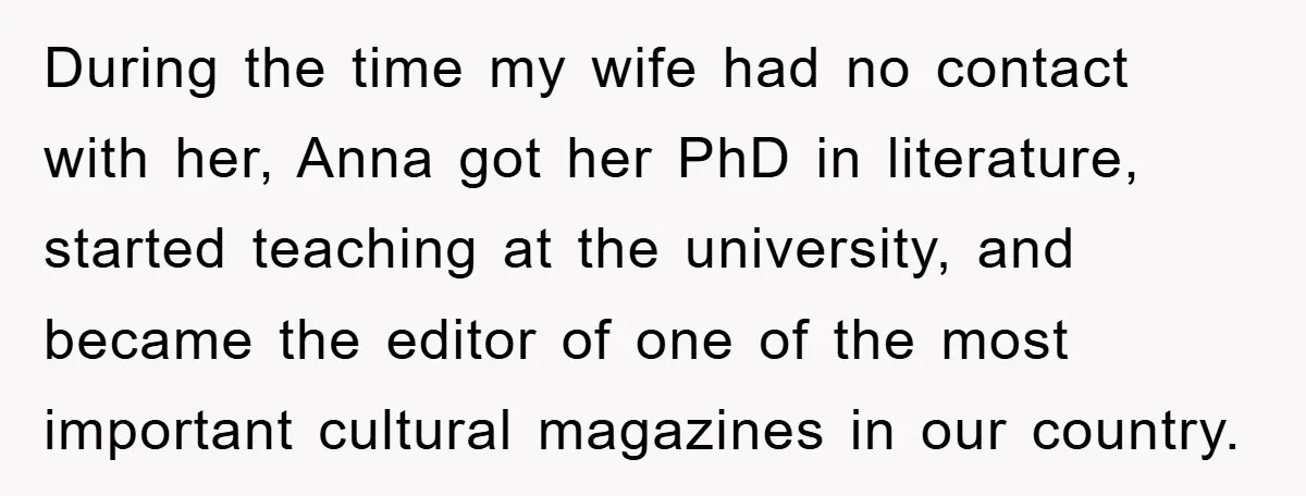 During the time my wife had no contact with her, Anna got her PhD in literature, started teaching at the university, and became the editor of one of the most...